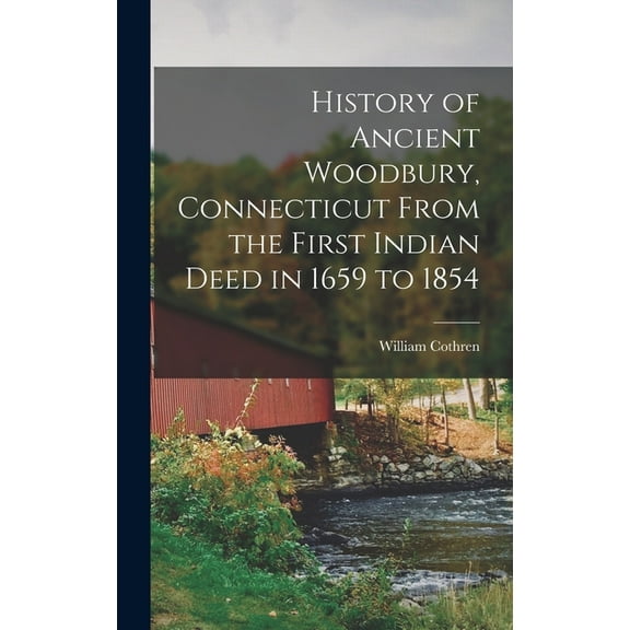 History of Ancient Woodbury, Connecticut From the First Indian Deed in 1659 to 1854 (Hardcover)