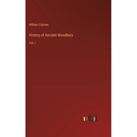 History of Ancient Woodbury: Vol. I, (Hardcover)