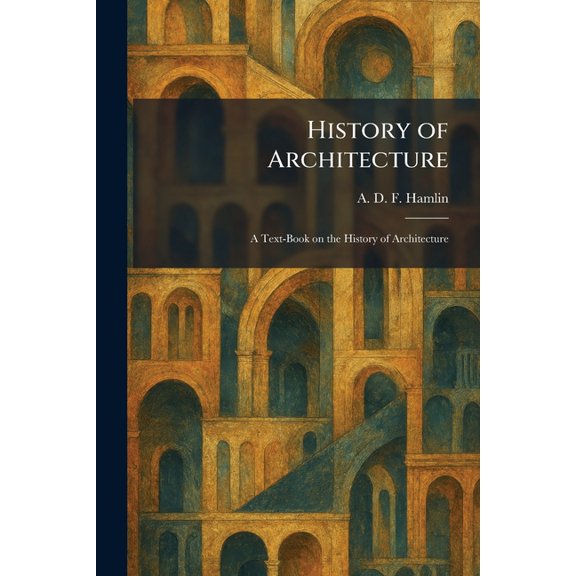 History of Architecture: A Text-Book on the History of Architecture, (Paperback)