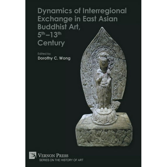 History of Art: Dynamics of Interregional Exchange in East Asian Buddhist Art, 5th-13th Century (Hardcover)