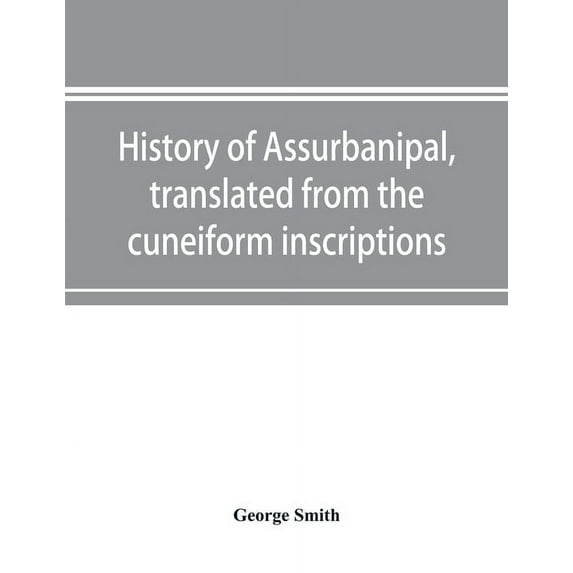 History of Assurbanipal, translated from the cuneiform inscriptions, (Paperback)