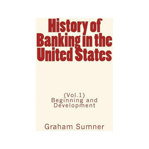 History of Banking in the United States: (Vol.1) Beginning and Development (Paperback)