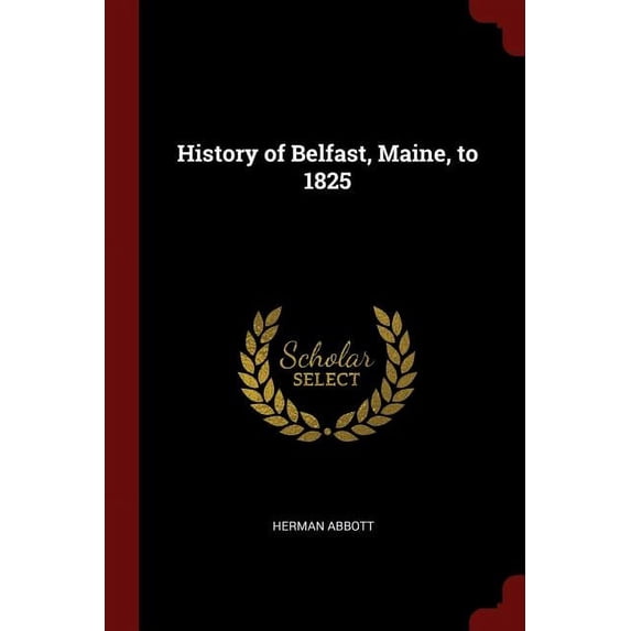 History of Belfast, Maine, to 1825 Paperback 137582497X 9781375824972 Herman Abbott