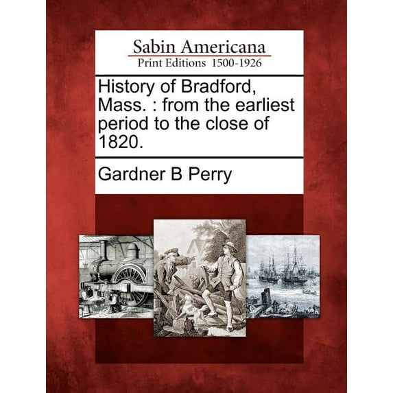 History of Bradford, Mass. : From the Earliest Period to the Close of 1820. (Paperback)
