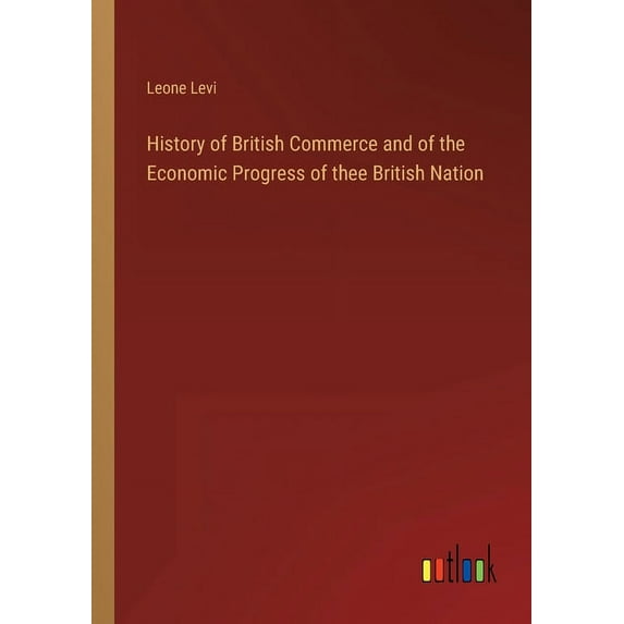 History of British Commerce and of the Economic Progress of thee British Nation (Paperback)