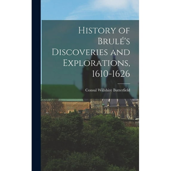 History of Brulé's Discoveries and Explorations, 1610-1626 (Hardcover)