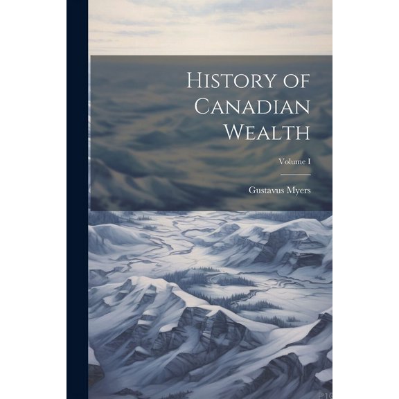 History of Canadian Wealth; Volume I (Paperback)