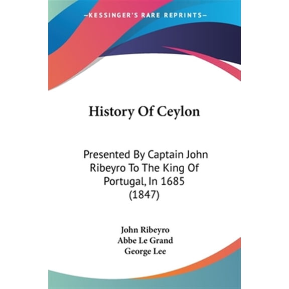 History of Ceylon : Presented by Captain John Ribeyro to the King of Portugal, in 1685