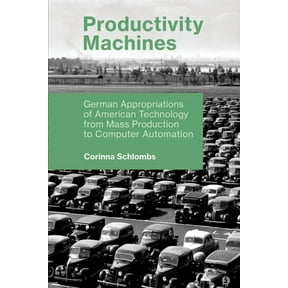 History of Computing Productivity Machines: German Appropriations of American Technology from Mass Production to Computer Automation, (Paperback)