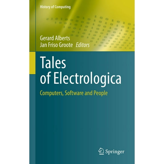 History of Computing Tales of Electrologica: Computers, Software and People, (Hardcover)
