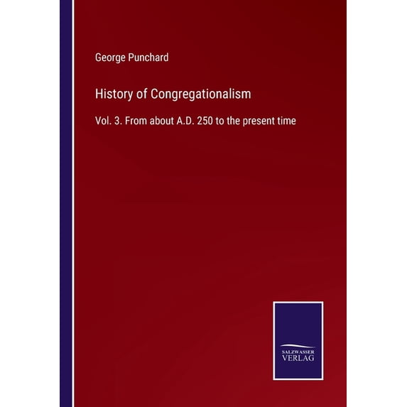 History of Congregationalism: Vol. 3. From about A.D. 250 to the present time, (Paperback)