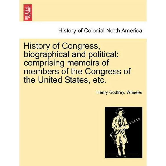 History of Congress, biographical and political: comprising memoirs of members of the Congress of the United States, etc.VOL.I (Paperback)