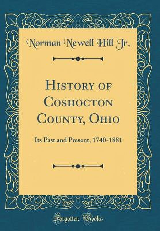 History of Coshocton County, Ohio Its Past and Present, 17401881 (Classic Reprint)