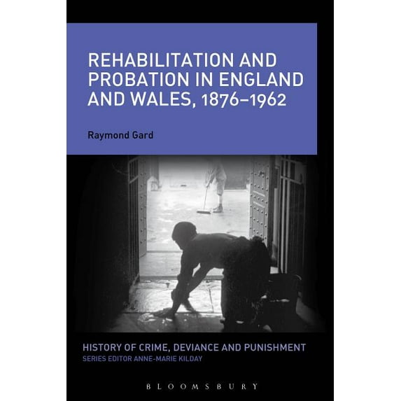 History of Crime, Deviance and Punishmen Rehabilitation and Probation in England and Wales, 1876-1962, (Paperback)