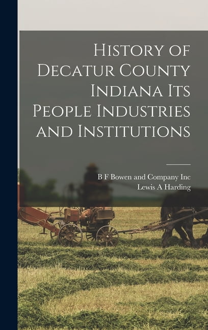 History of Decatur County Indiana its People Industries and ...
