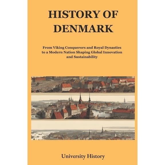 History of Denmark: From Viking Conquerors and Royal Dynasties to a Modern Nation Shaping Global Innovation and Sustaina, (Paperback)
