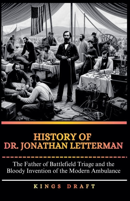 History of Dr. Jonathan Letterman: The Father of Battlefield Triage and the Bloody Invention of the Modern Ambulance, (Paperback)