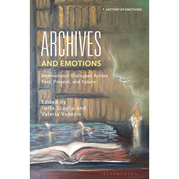 History of Emotions Archives and Emotions: International Dialogues Across Past, Present, and Future, (Paperback)