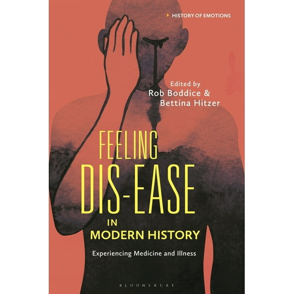 History of Emotions Feeling Dis-ease in Modern History: Experiencing Medicine and Illness, (Paperback)