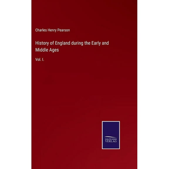 History of England during the Early and Middle Ages: Vol. I. Hardcover 3752521651 9783752521658 Charles Henry Pearson