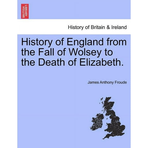 History of England from the Fall of Wolsey to the Death of Elizabeth. (Paperback)
