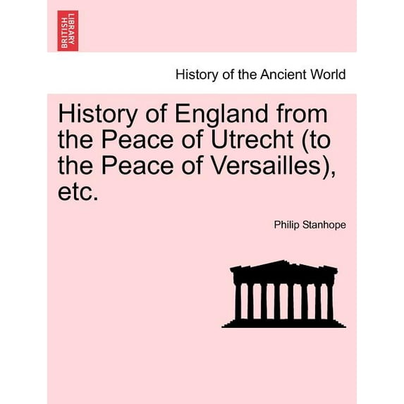 History of England from the Peace of Utrecht (to the Peace of Versailles), etc. (Paperback)