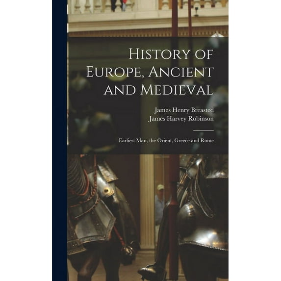 History of Europe, Ancient and Medieval : Earliest Man, the Orient, Greece and Rome (Hardcover)