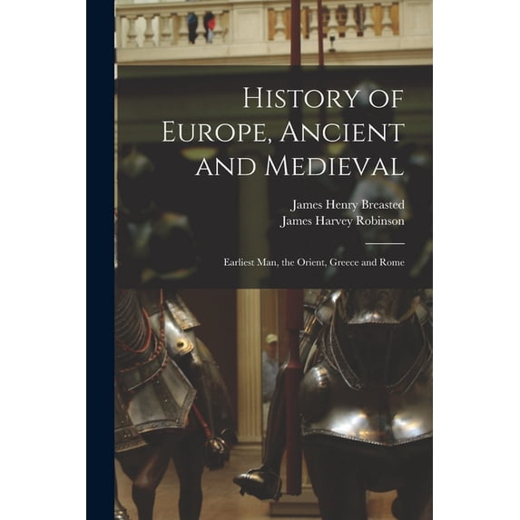 History of Europe, Ancient and Medieval : Earliest Man, the Orient, Greece and Rome (Paperback)