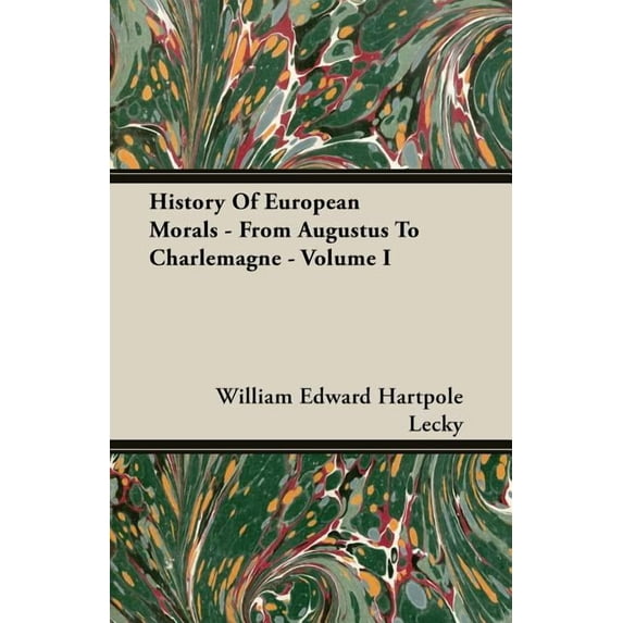 History Of European Morals - From Augustus To Charlemagne - Volume I (Paperback) by William Edward Hartpole Lecky