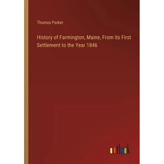 History of Farmington, Maine, From its First Settlement to the Year 1846, (Paperback)