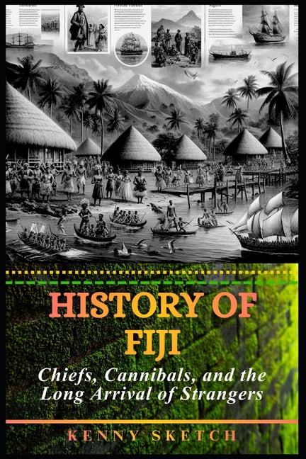 History of Fiji: Chiefs, Cannibals, and the Long Arrival of Strangers, (Paperback)