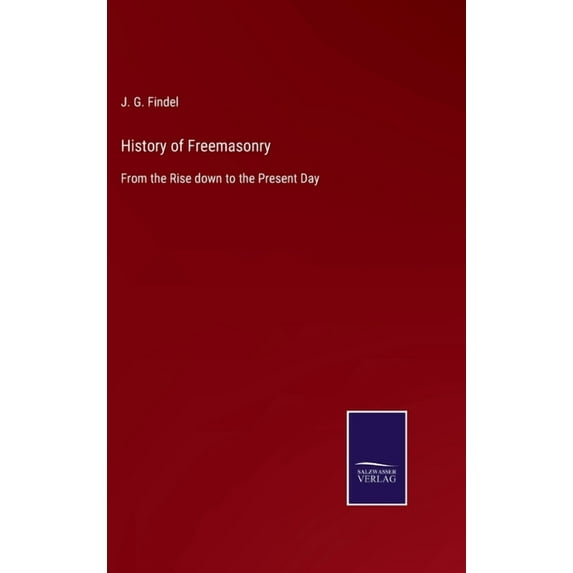 History of Freemasonry : From the Rise down to the Present Day (Hardcover)