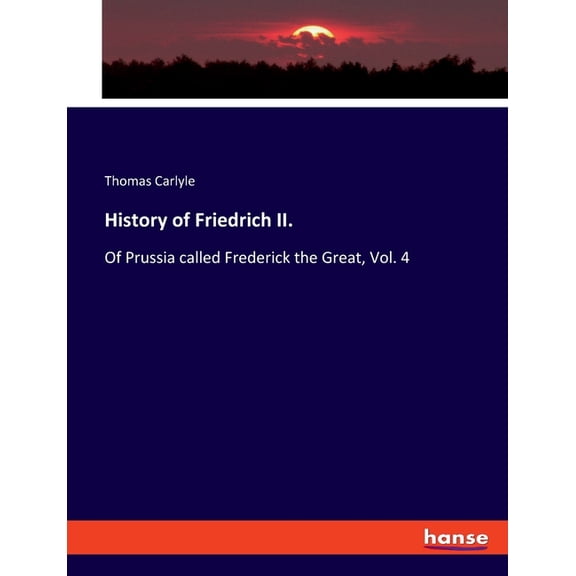 History of Friedrich II. : Of Prussia called Frederick the Great, Vol. 4 (Paperback)