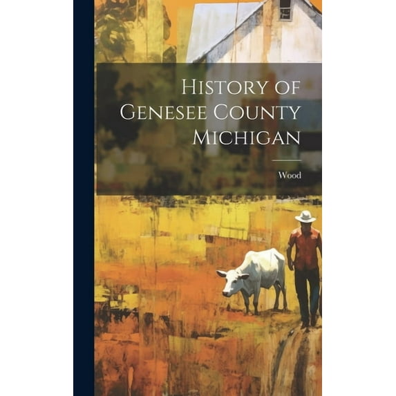 History of Genesee County Michigan (Hardcover)