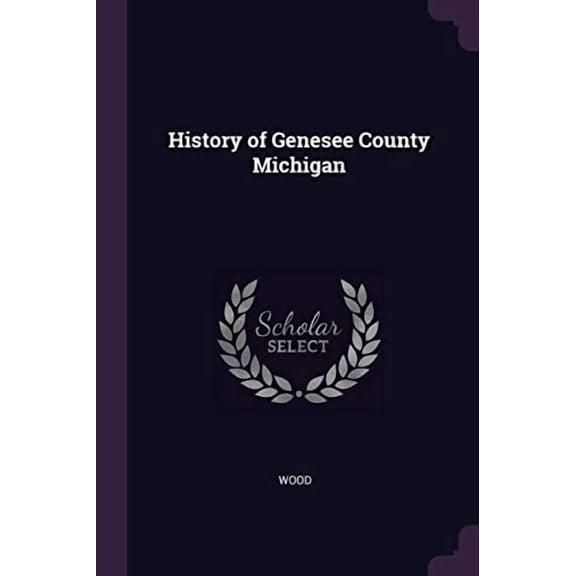 History of Genesee County Michigan (Paperback)