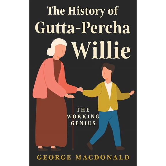 The History of Gutta-Percha Willie - The Working Genius, (Paperback)