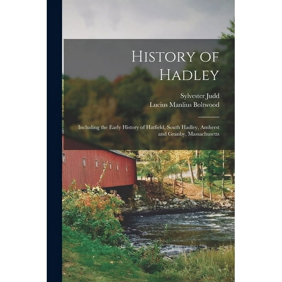 History of Hadley: Including the Early History of Hatfield, South Hadley, Amherst and Granby, Massachusetts
