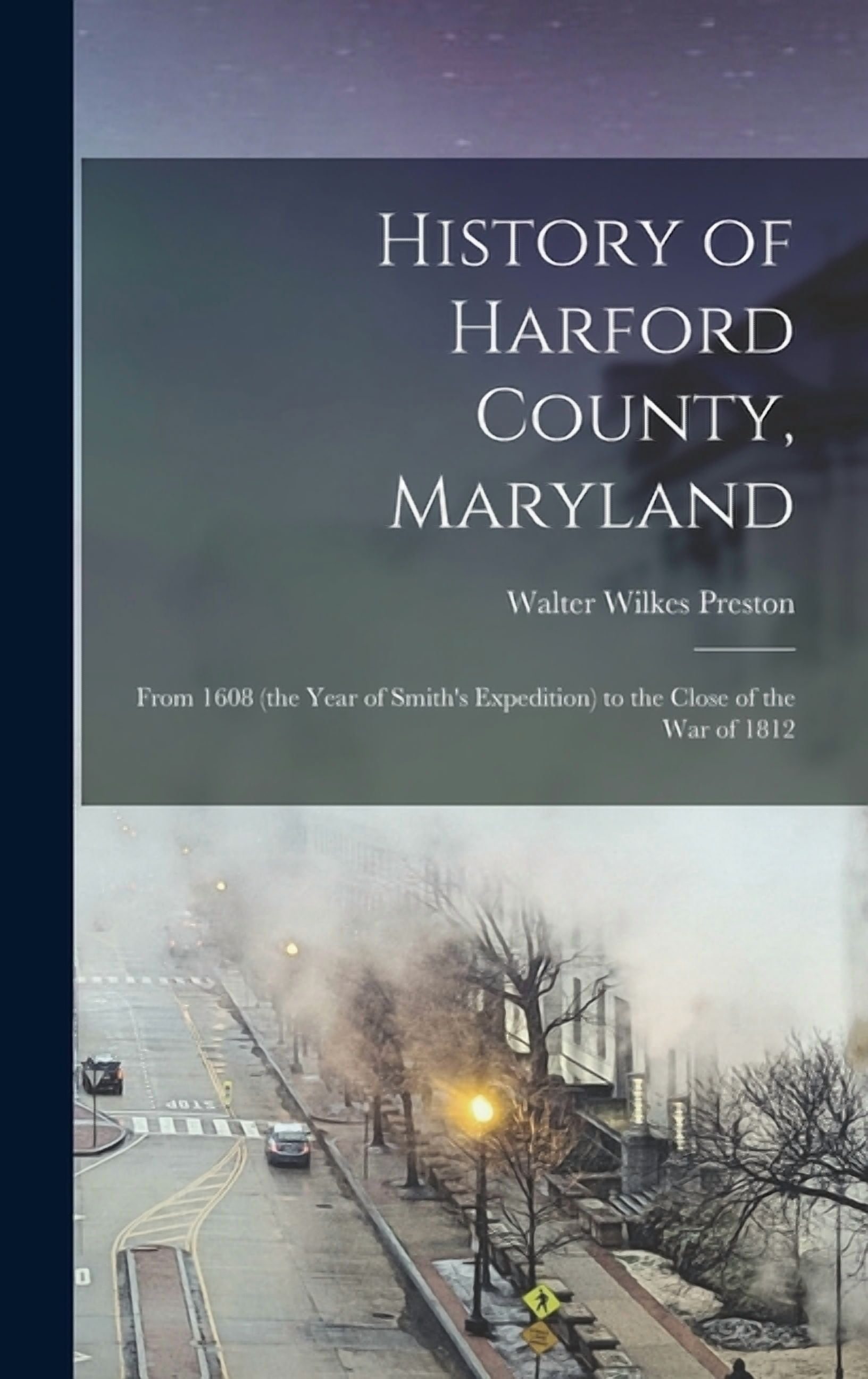 History of Harford County, Maryland: From 1608 (the Year of Smith's ...