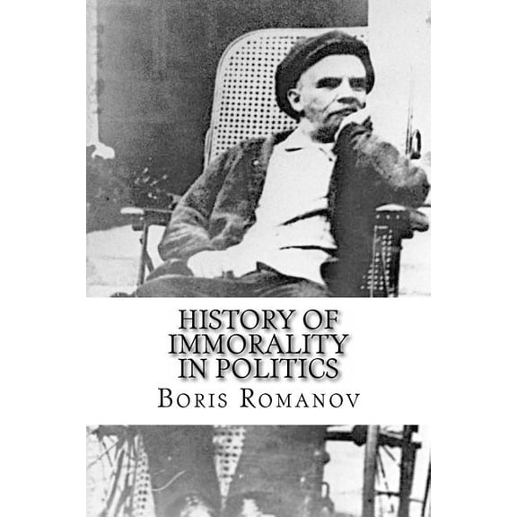 History of immorality in politics: In Russia: Nechayev ? Lenin ? Stalin ? and others later Paperback 1500151157 9781500151157 Boris Romanov