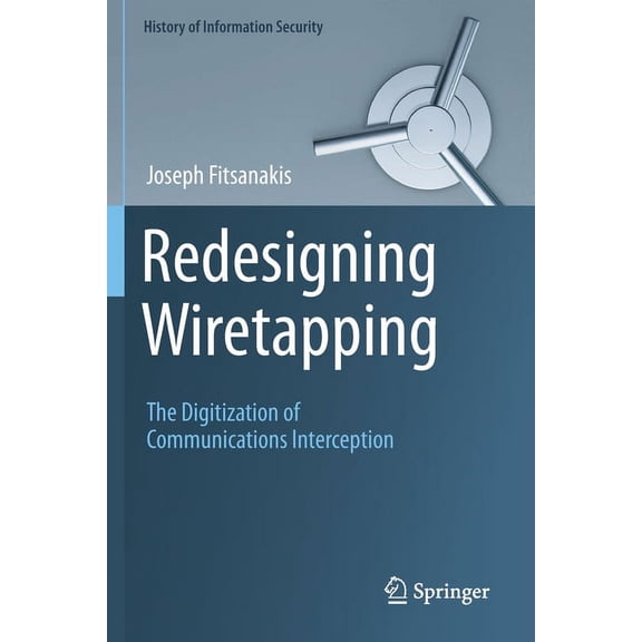 History of Information Security Redesigning Wiretapping: The Digitization of Communications Interception, (Paperback)