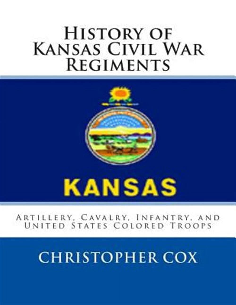 History of Kansas Civil War Regiments : Artillery, Cavalry, Infantry, and United States Colored Troops