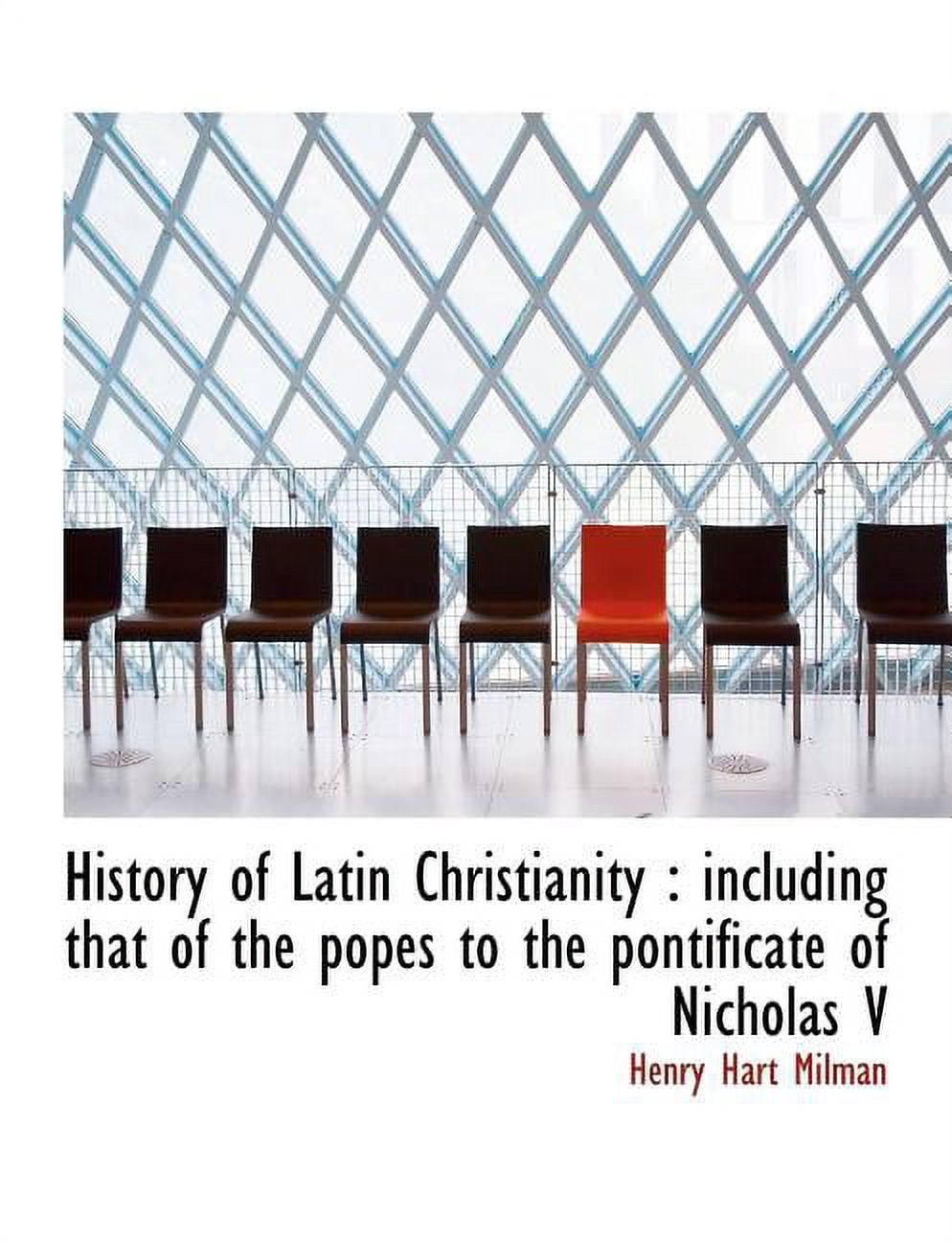 History of Latin Christianity : Including That of the Popes to the Pontificate of Nicholas V (Paperback)