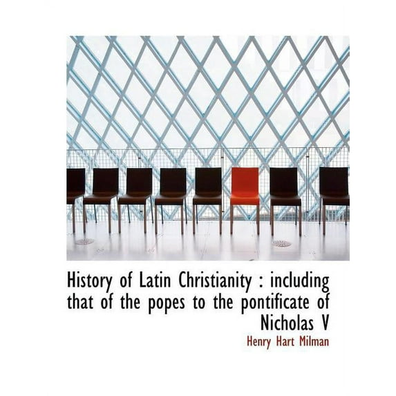 History of Latin Christianity : Including That of the Popes to the Pontificate of Nicholas V (Paperback)