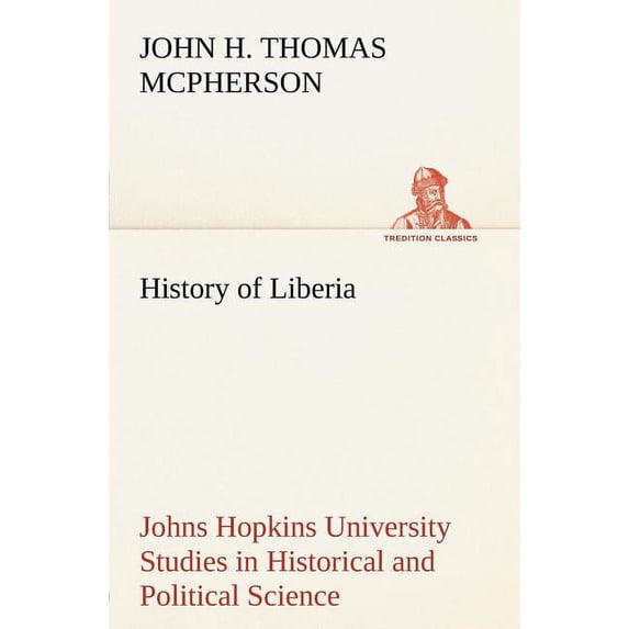 History of Liberia Johns Hopkins University Studies in Historical and Political Science (Paperback)