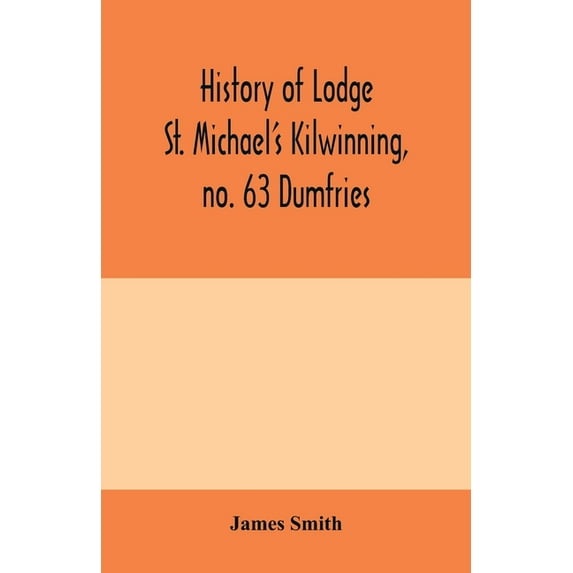 History of Lodge St. Michael's Kilwinning, no. 63 Dumfries, (Paperback)