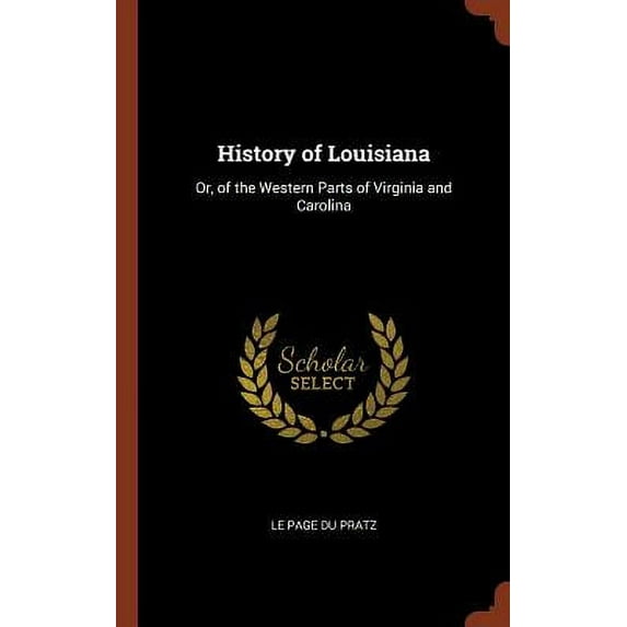 History of Louisiana: Or, of the Western Parts of Virginia and Carolina