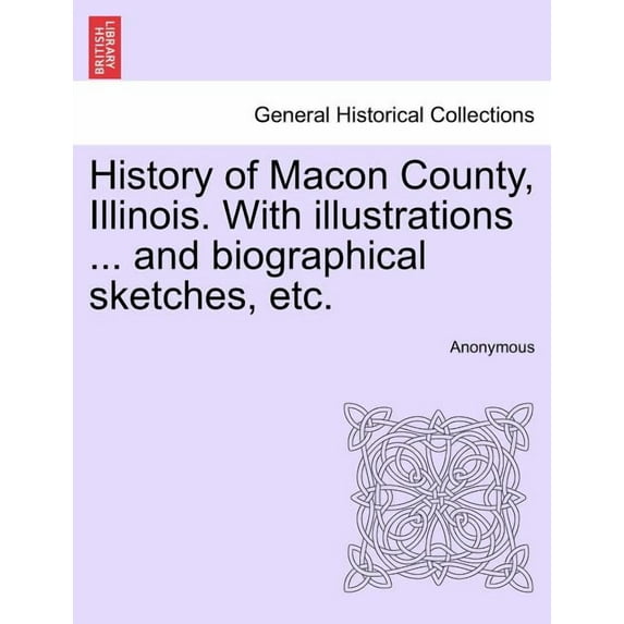History of Macon County, Illinois. with Illustrations ... and Biographical Sketches, Etc. Paperback
