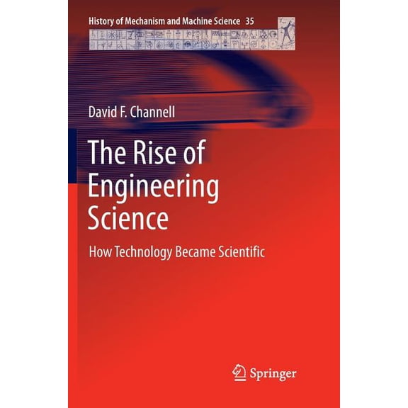 History of Mechanism and Machine Science The Rise of Engineering Science: How Technology Became Scientific, Book 35, (Paperback)