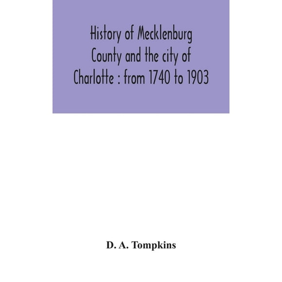 History of Mecklenburg County and the city of Charlotte: from 1740 to 1903, (Hardcover)
