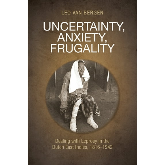 History of Medicine in Southeast Asia: Uncertainty, Anxiety, Frugality : Dealing with Leprosy in the Dutch East Indies, 1816–1942 (Paperback)